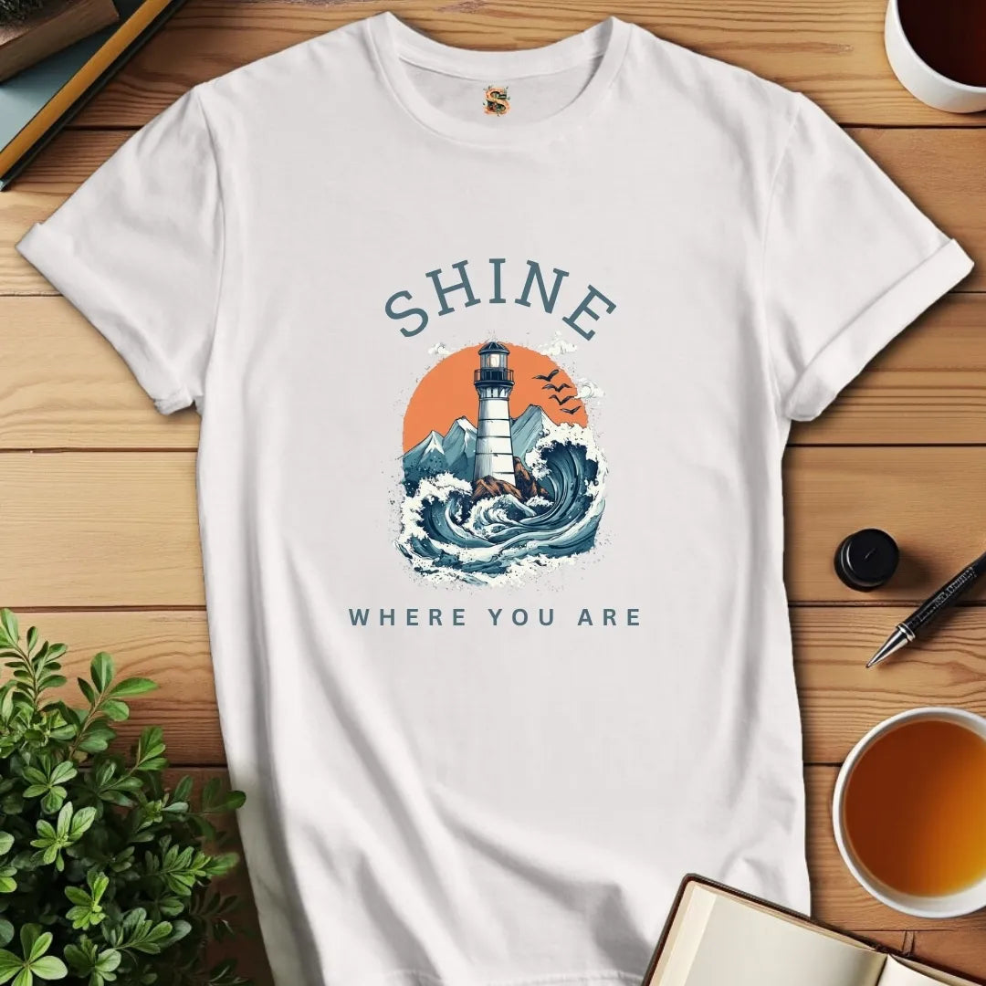 Shine Where You Are T-Shirt