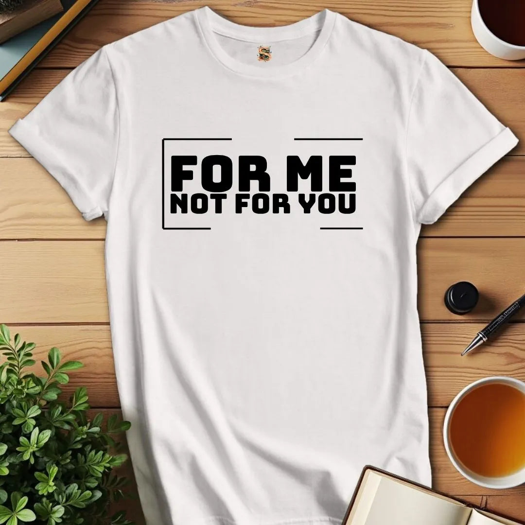 For Me T-Shirt