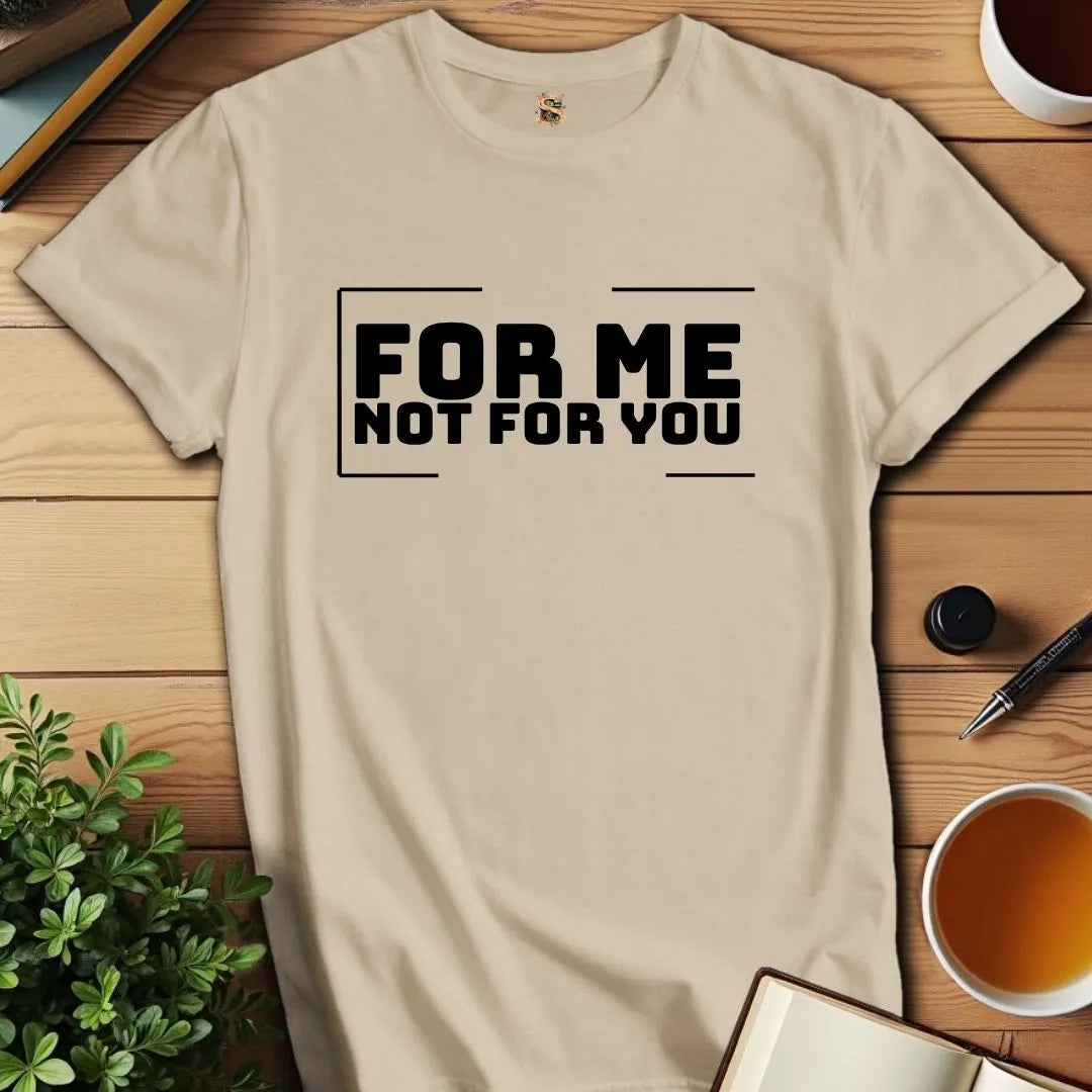 For Me T-Shirt