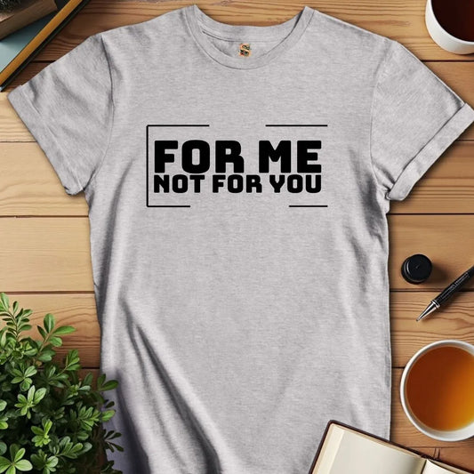 For Me T-Shirt